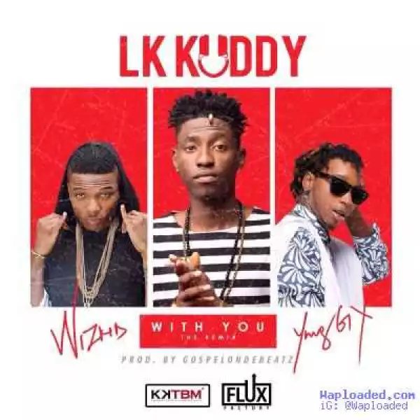 LK Kuddy - “With You” (Remix) ft. Wizkid & Yung6ix | Snippet